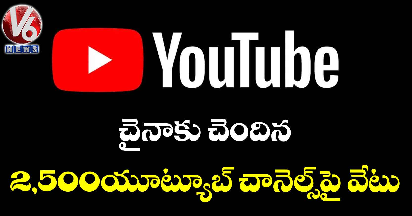 చైనాకు చెందిన 2,500 యూట్యూబ్ చానెల్స్‌‌‌‌పై వేటు