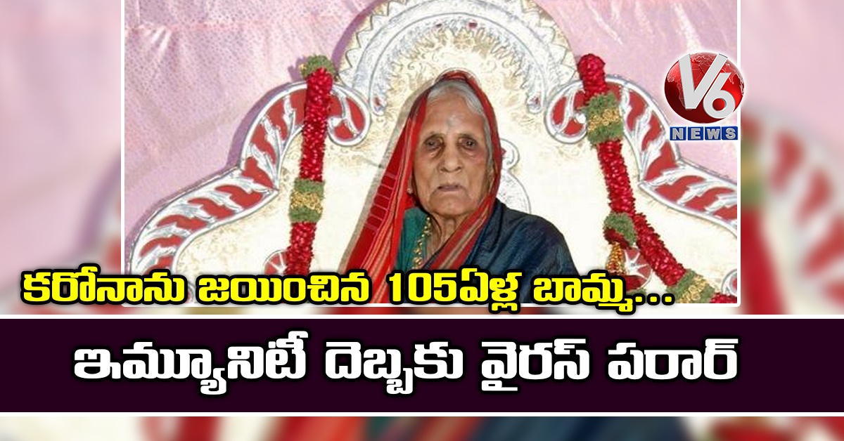 క‌రోనాను జ‌యించిన 105ఏళ్ల బామ్మ‌..ఇమ్యూనిటీ దెబ్బ‌కు వైర‌స్ ప‌రార్