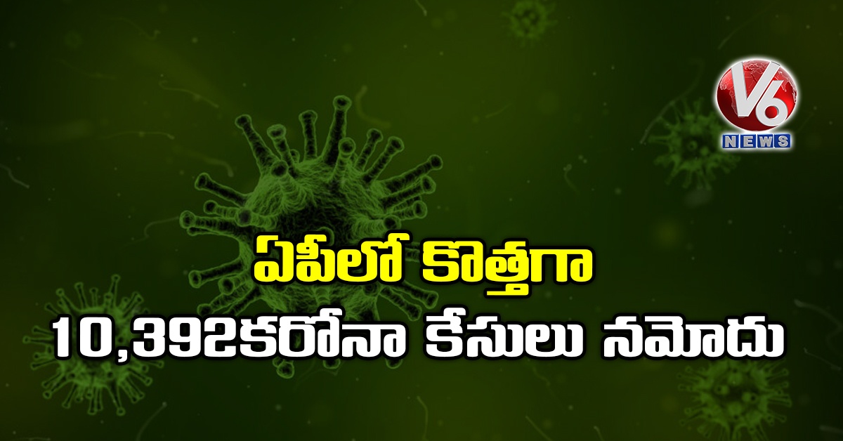 ఏపీలో కొత్త‌గా 10,392 క‌రోనా కేసులు న‌మోదు