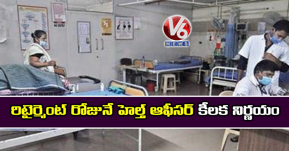 రిటైర్మెంట్ రోజునే హెల్త్ ఆఫీస‌ర్ కీల‌క నిర్ణ‌యం