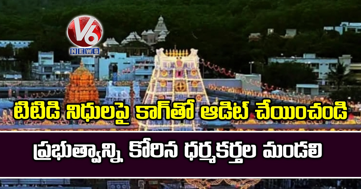 టిటిడి నిధులపై కాగ్‌తో ఆడిట్‌ చేయించండి: ప్రభుత్వాన్ని కోరిన ధర్మకర్తల మండలి