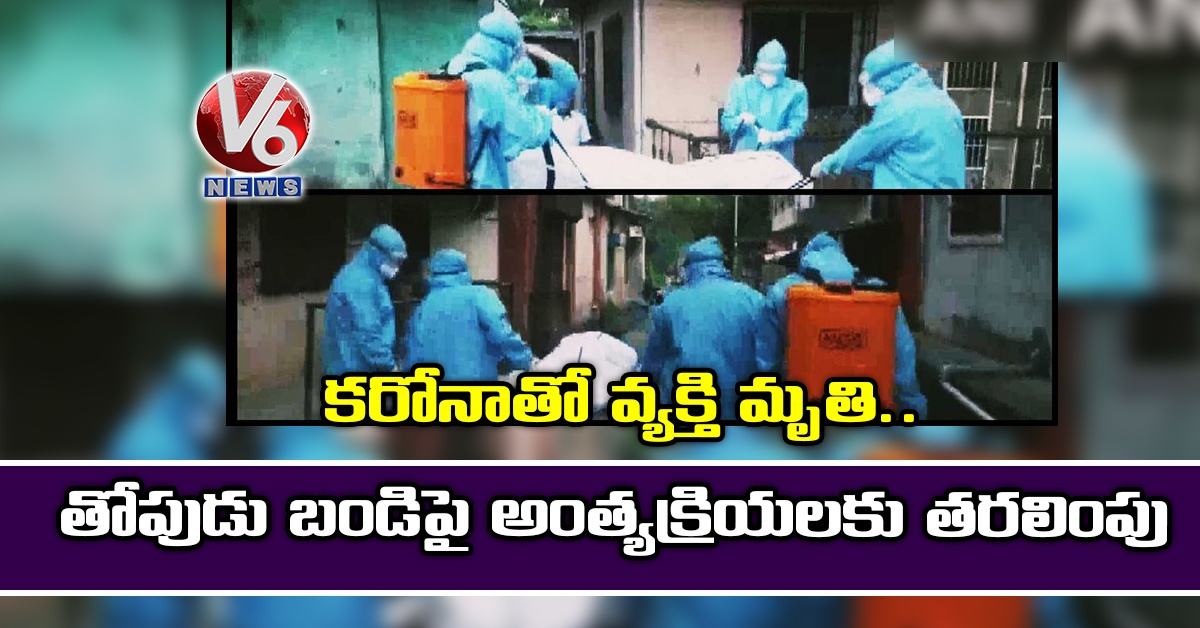క‌రోనాతో వ్య‌క్తి మృతి.. తోపుడు బండిపై అంత్య‌క్రియ‌ల‌కు త‌ర‌లింపు