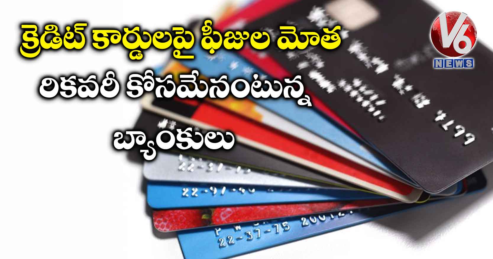 క్రెడిట్ కార్డులపై ఫీజుల మోత.. రికవరీ కోసమేనంటున్న బ్యాంకులు