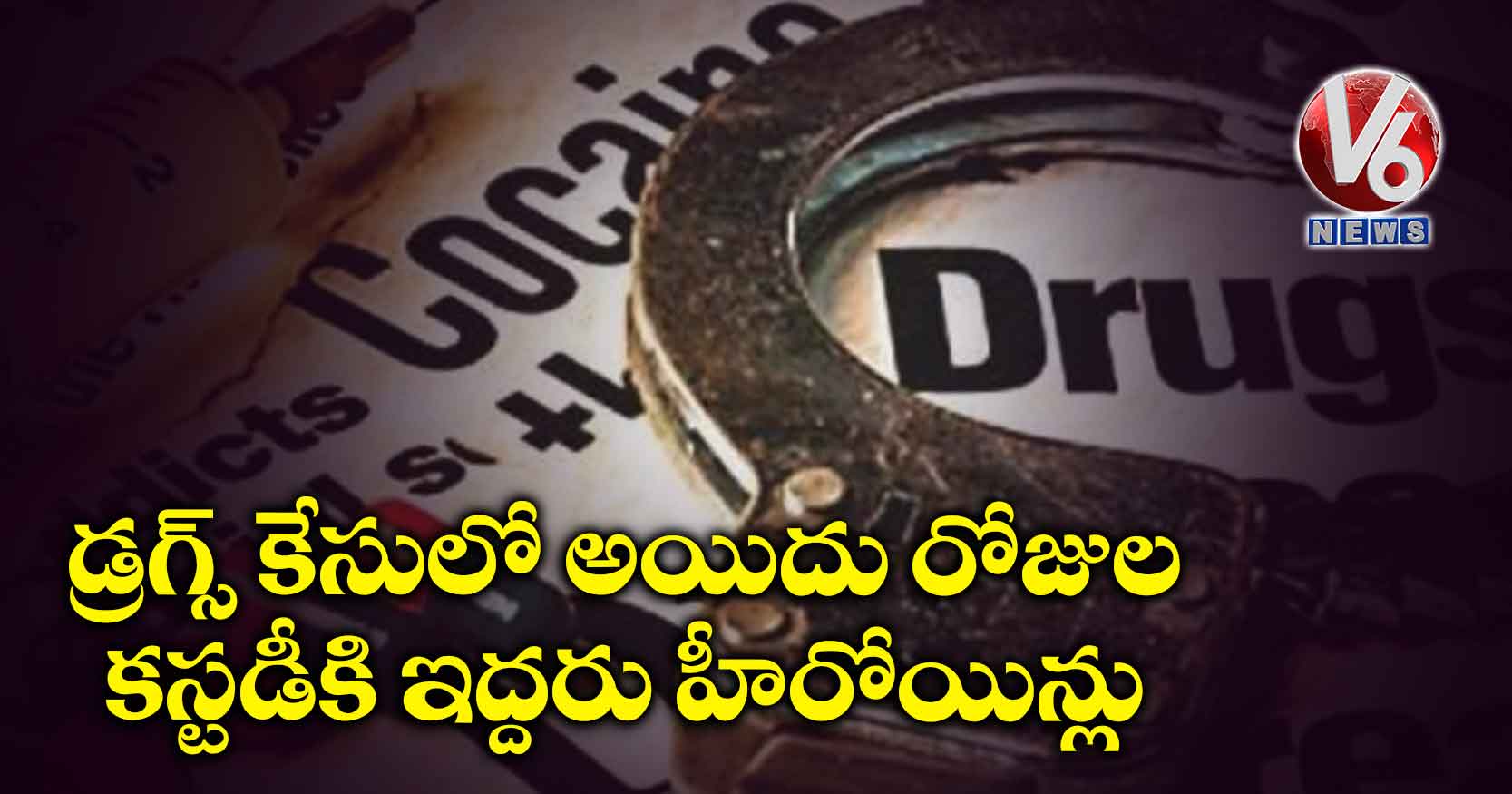 డ్రగ్స్ కేసులో అయిదు రోజుల కస్టడీకి ఇద్దరు హీరోయిన్లు