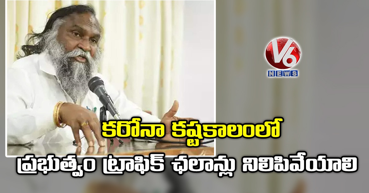 కరోనా కష్టకాలంలో ప్రభుత్వం ట్రాఫిక్ ఛ‌లాన్లు నిలిపివేయాలి