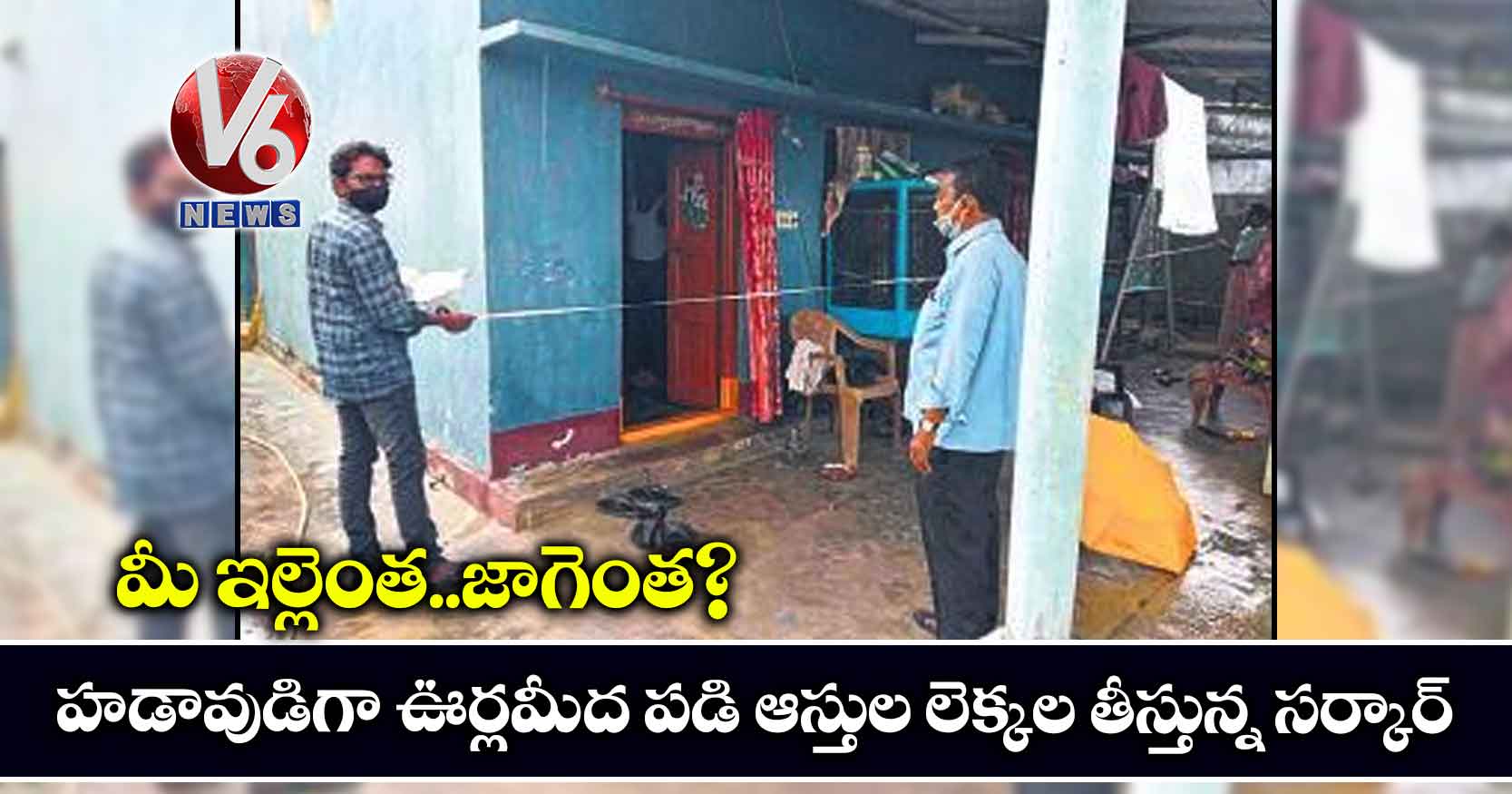 మీ ఇల్లెంత..జాగెంత?..హడావుడిగా ఊర్లమీద పడి ఆస్తుల లెక్కల తీస్తున్న సర్కార్