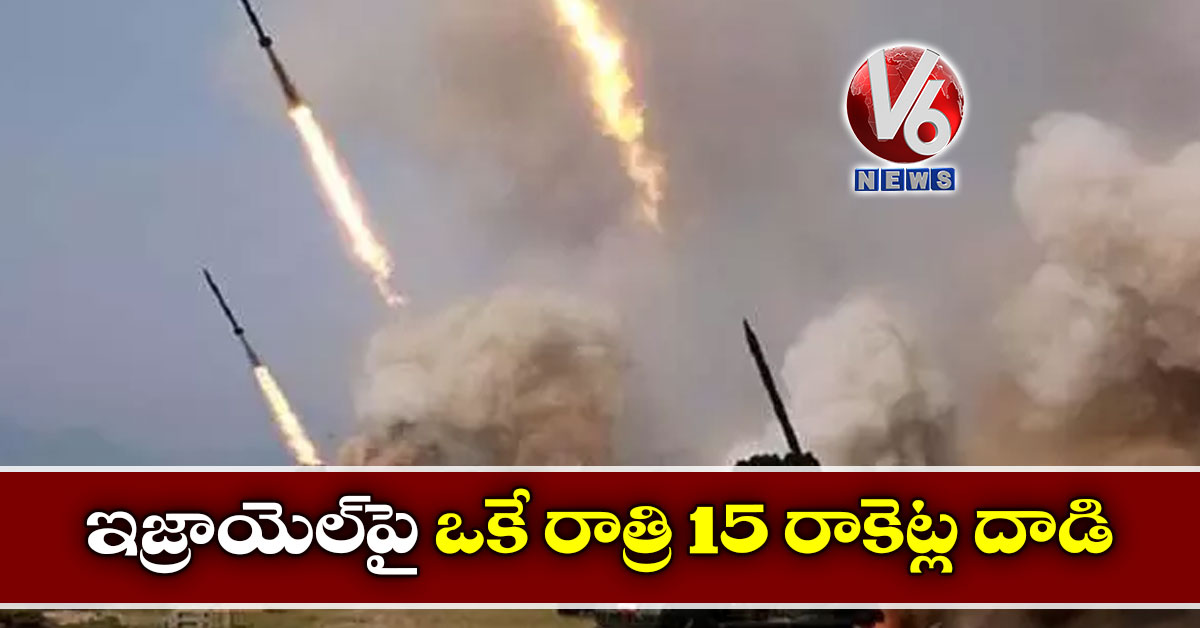 ఇజ్రాయెల్పై ఒకే రాత్రి 15 రాకెట్ల దాడి