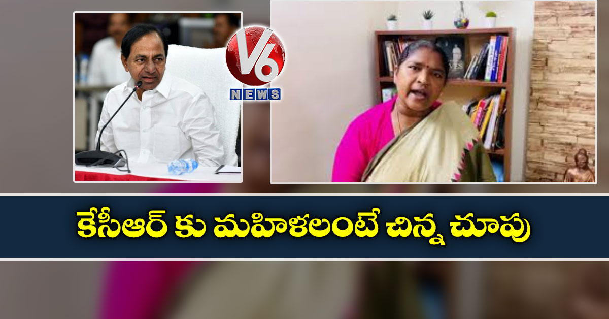 కేసీఆర్‌ కు మహిళలంటే చిన్న చూపు