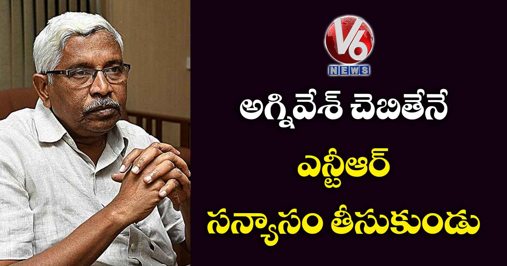 అగ్నివేశ్ చెబితేనే ఎన్టీఆర్ సన్యాసం తీసుకుండు