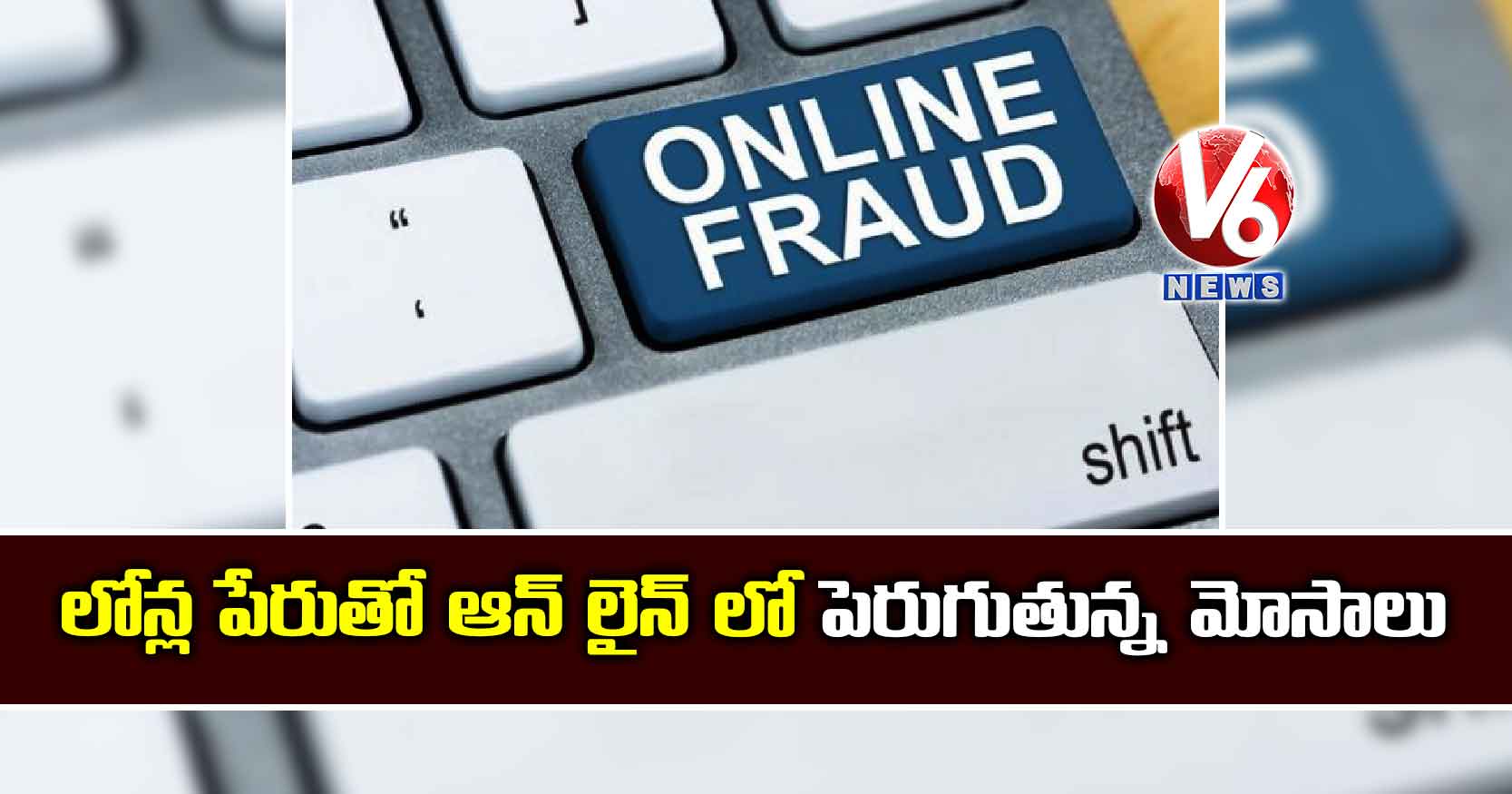 లోన్ల పేరుతో ఆన్ లైన్ లో పెరుగుతున్న మోసాలు