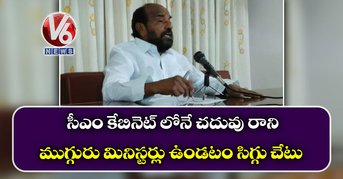సీఎం కేబినెట్ లోనే చదువు రాని ముగ్గురు మినిస్టర్లు ఉండటం సిగ్గు చేటు