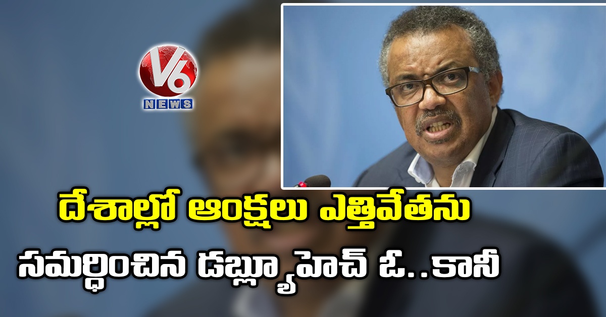 దేశాల్లో ఆంక్ష‌లు ఎత్తివేత‌ను స‌మ‌ర్ధించిన  డ‌బ్ల్యూహెచ్ ఓ..కానీ