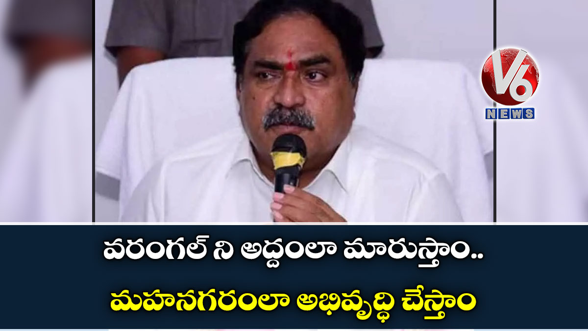 వరంగ‌ల్ ని అద్దంలా మారుస్తాం.. మ‌హ‌న‌గ‌రంలా అభివృద్ధి చేస్తాం