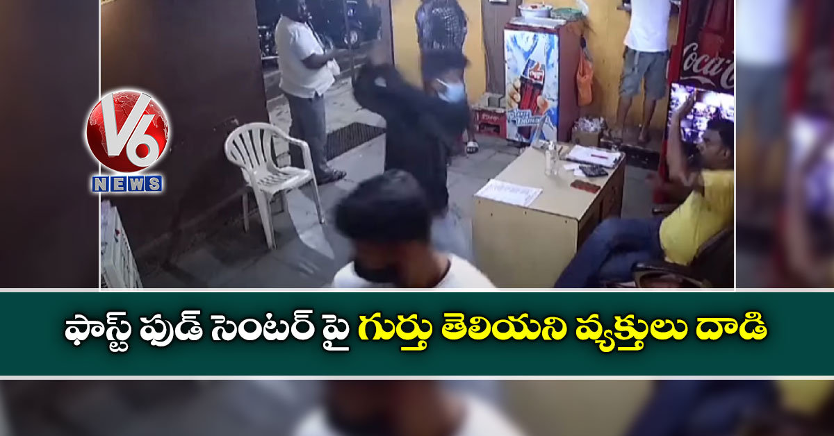 ఫాస్ట్ ఫుడ్ సెంటర్ పై గుర్తు తెలియని వ్యక్తులు దాడి