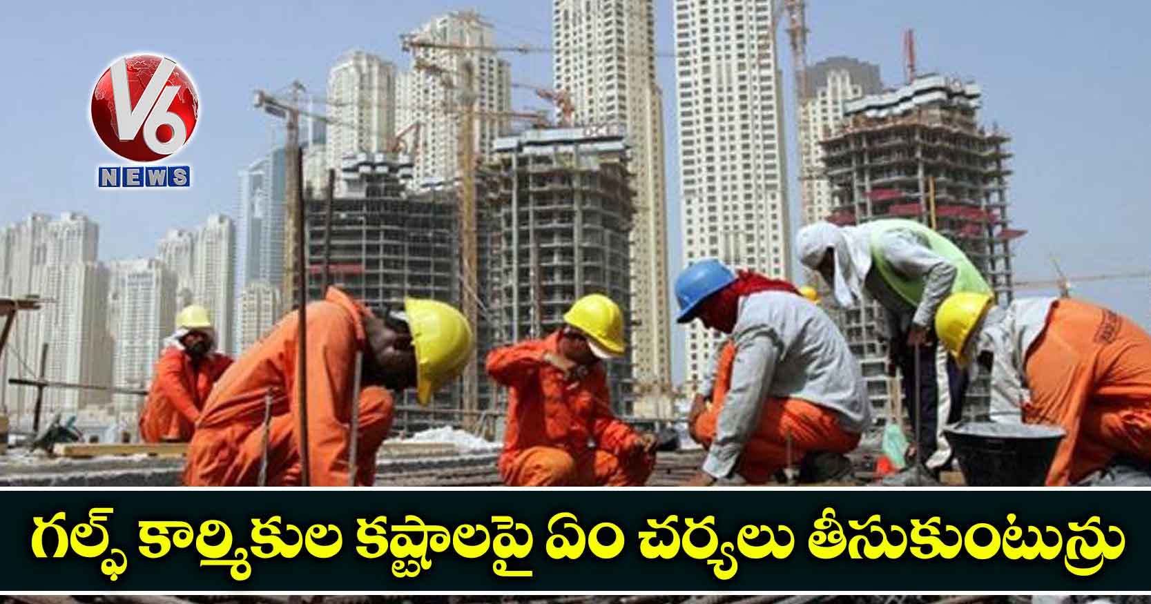 గల్ఫ్ కార్మికుల కష్టాలపై ఏం చర్యలు తీసుకుంటున్రు
