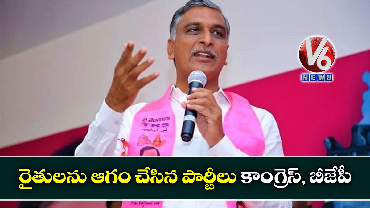 రైతులను ఆగం చేసిన పార్టీలు కాంగ్రెస్, బీజేపీ : హరీష్ రావు