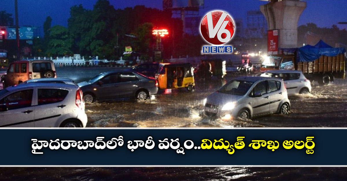 హైదరాబాద్లో భారీ వర్షం..విద్యుత్ శాఖ అలర్ట్