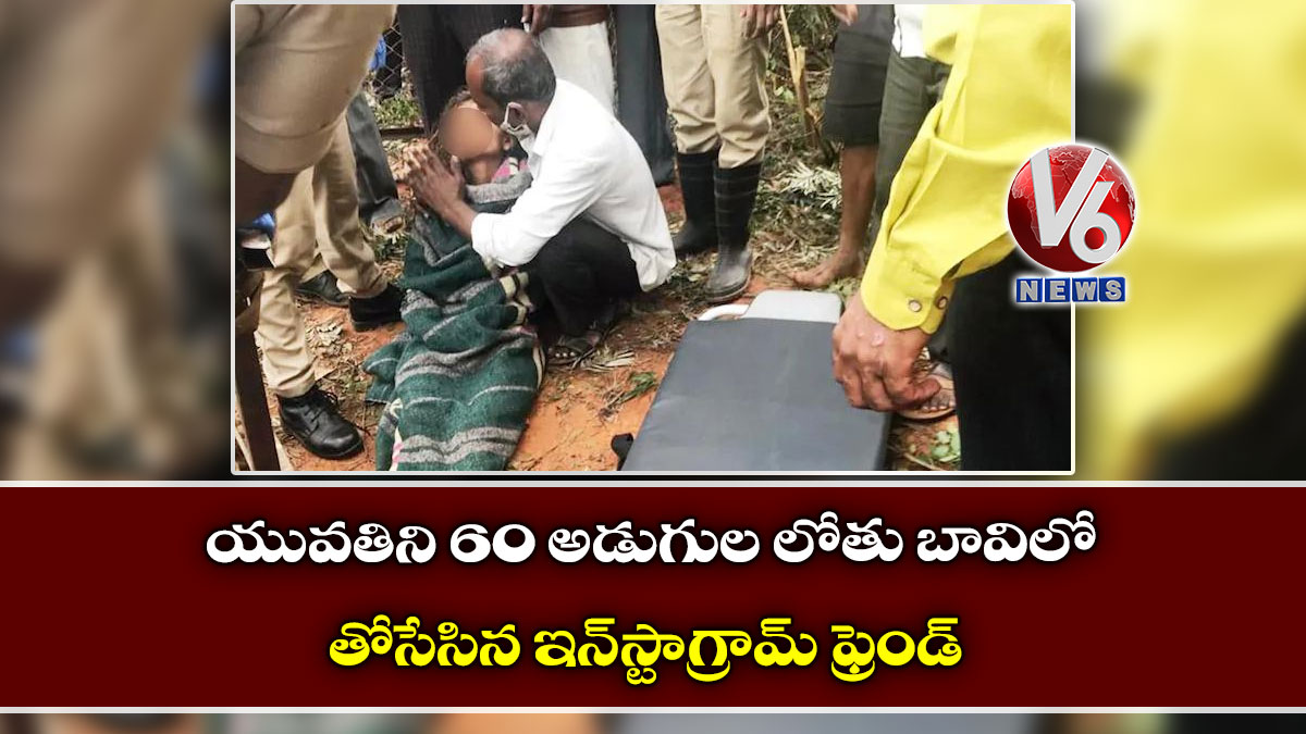 యువతిని 60 అడుగుల లోతు బావిలో తోసేసిన ఇన్స్టాగ్రామ్ ఫ్రెండ్