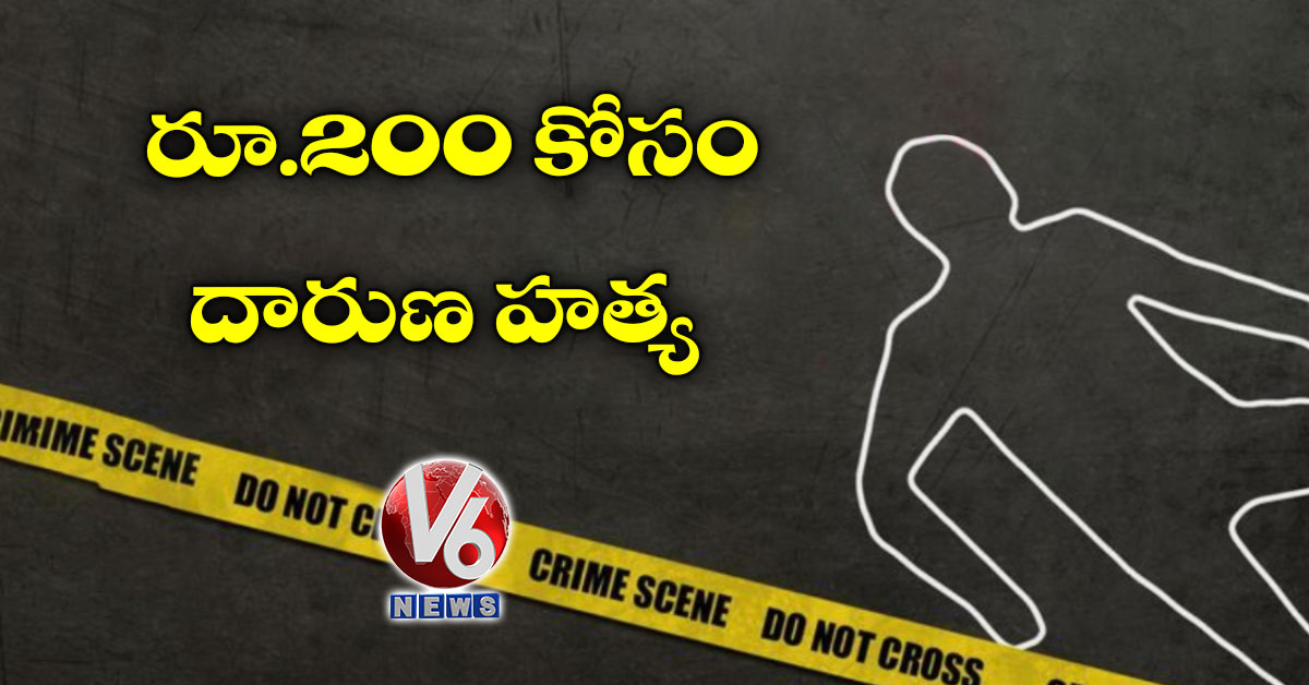 రూ.200 కోసం దారుణ హత్య