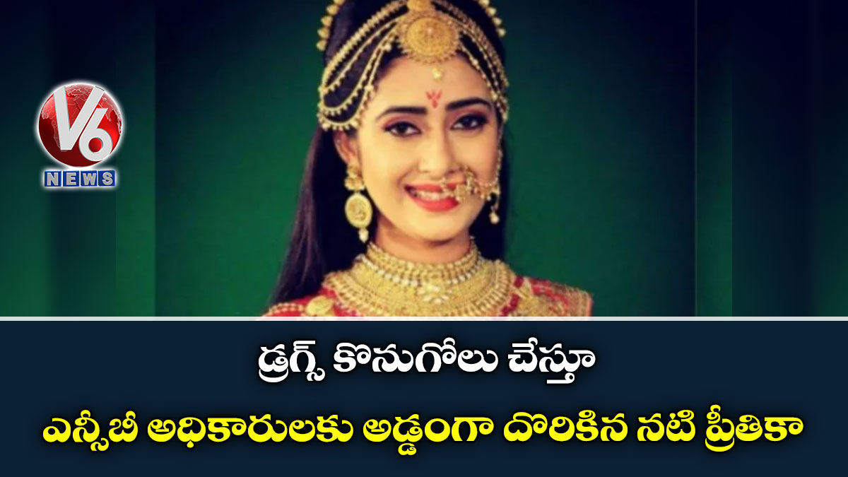 డ్రగ్స్ కొనుగోలు చేస్తూ ఎన్సీబీ అధికారులకు అడ్డంగా దొరికిన నటి ప్రీతికా