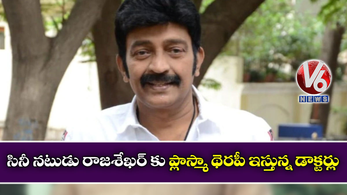 సినీ నటుడు రాజశేఖర్ కు ప్లాస్మా థెరపీ ఇస్తున్నడాక్టర్లు