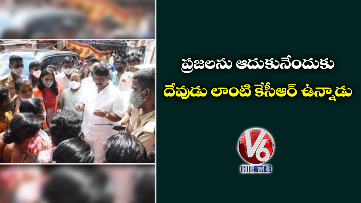 ప్రజలను ఆదుకునేందుకు దేవుడు లాంటి కేసీఆర్ ఉన్నాడు