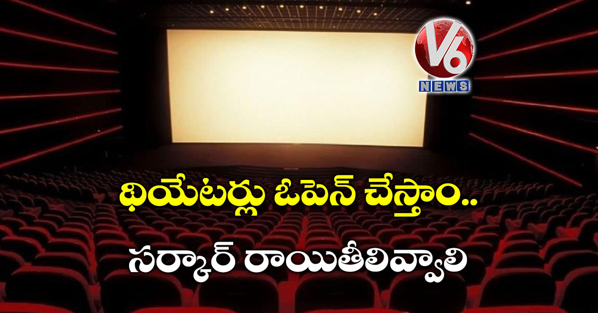 థియేటర్లు ఓపెన్ చేస్తాం…సర్కార్ రాయితీలివ్వాలి