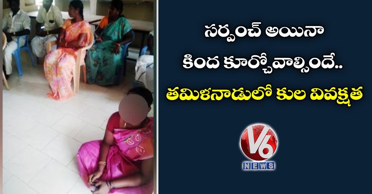 సర్పంచ్ అయినా కింద కూర్చోవాల్సిందే .. తమిళనాడులో కుల వివక్షత