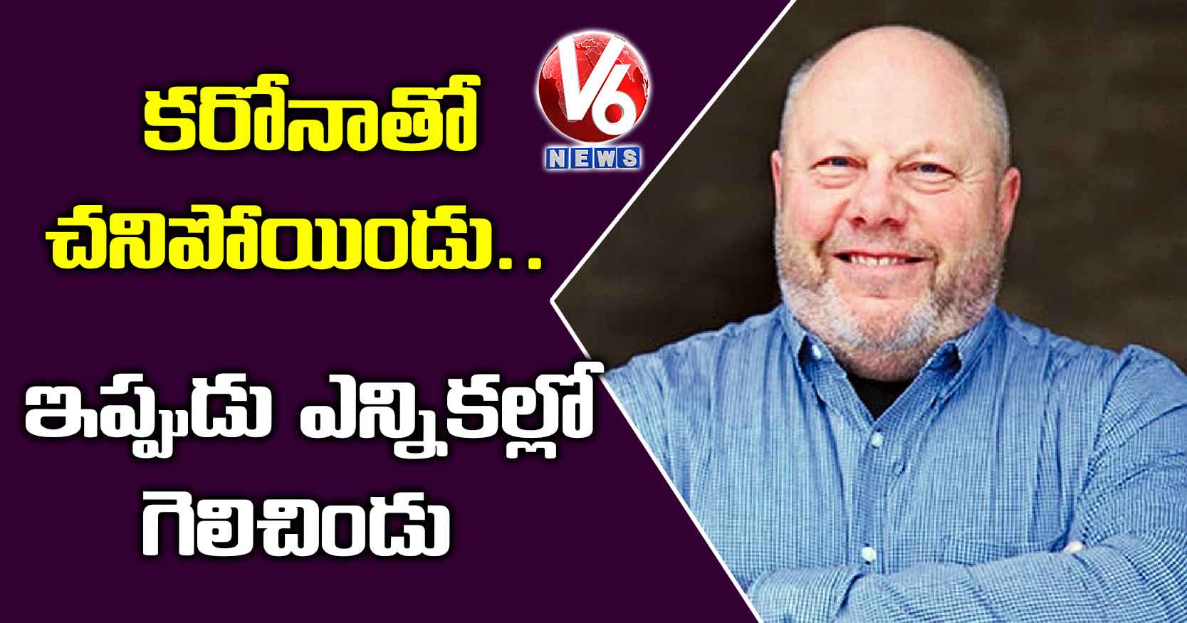 కరోనాతో చనిపోయిండు.. ఇప్పుడు ఎన్నికల్లో గెలిచిండు