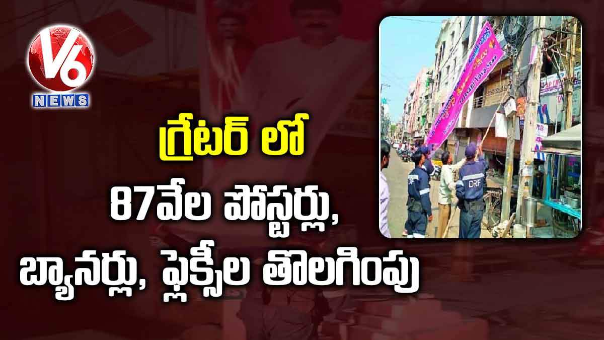 గ్రేటర్ లో 87 వేల పోస్టర్లు, బ్యానర్లు, ఫ్లెక్సీల తొలగింపు