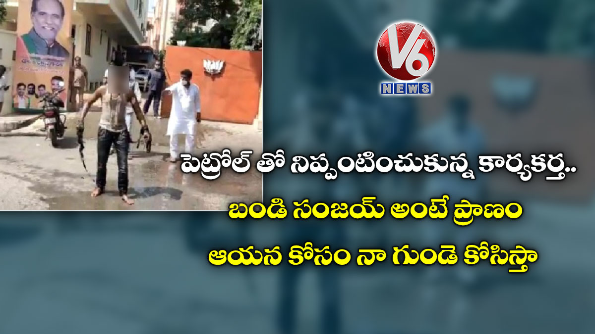 పెట్రోల్ తో నిప్పంటించుకున్న కార్యకర్త : బండి సంజయ్ అంటే ప్రాణం ఆయన కోసం నా గుండె కోసిస్తా