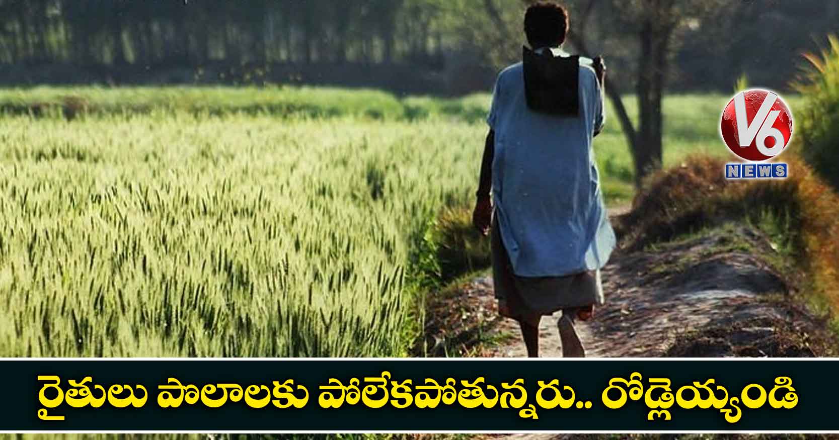 రైతులు పొలాలకు పోలేకపోతున్నరు.. రోడ్లెయ్యండి