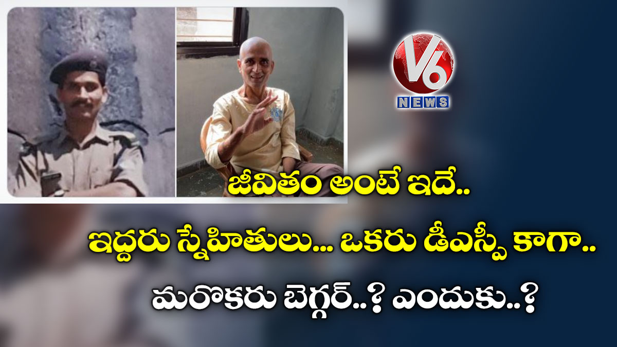 జీవితం అంటే ఇదే : ఇద్దరు స్నేహితులు…ఒకరు డీఎస్పీ కాగా..మరొకరు బెగ్గర్..? ఎందుకు..?