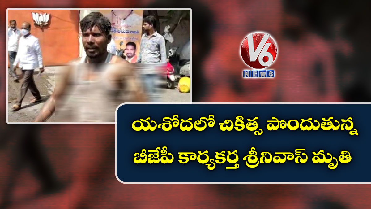 యశోదలో చికిత్స పొందుతున్న బీజేపీ కార్యకర్త శ్రీనివాస్ మృతి