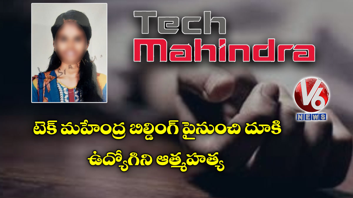 టెక్ మహేంద్ర బిల్డింగ్ పైనుంచి దూకి ఉద్యోగిని ఆత్మహత్య