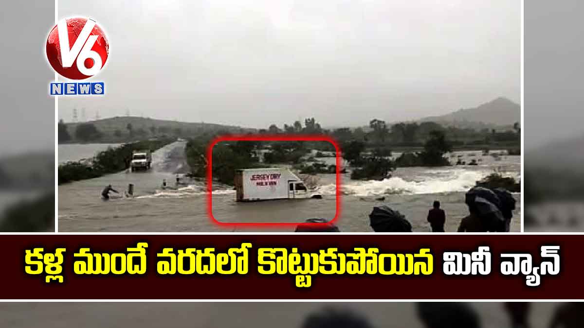 కళ్ల ముందే వరదలో కొట్టుకుపోయిన మినీ వ్యాన్