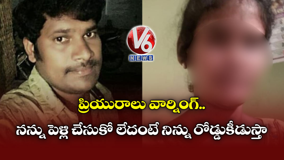 ప్రియురాలు వార్నింగ్.. నన్ను పెళ్లి చేసుకో లేదంటే నిన్ను రోడ్డుకీడుస్తా