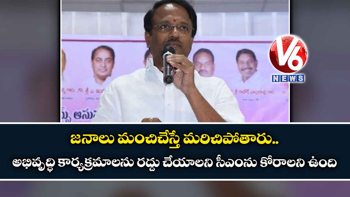 జనాలు మంచిచేస్తే మరిచిపోతారు: అభివృద్ధి కార్యక్రమాలను రద్దు చేయాలని సీఎంను కోరాలని ఉంది
