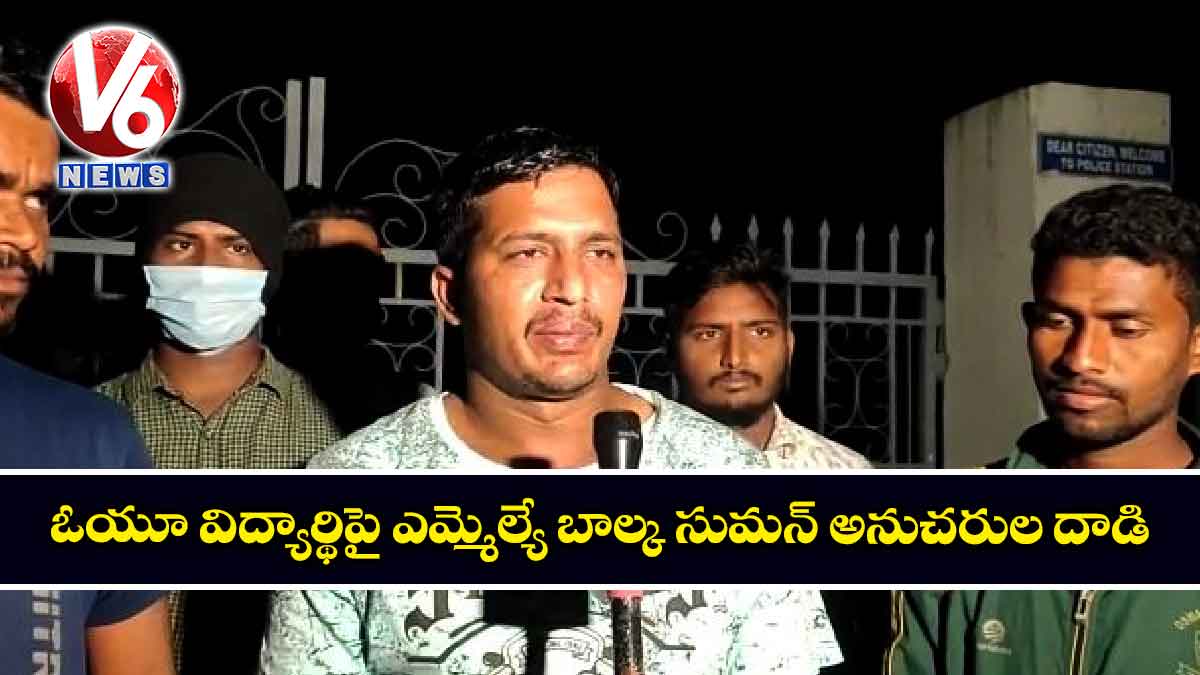 ఓయూ విద్యార్థిపై ఎమ్మెల్యే బాల్క సుమన్ అనుచరుల దాడి