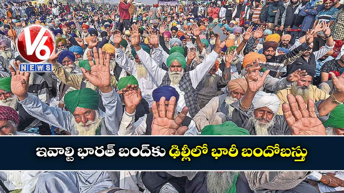 ఇవాల్టి భారత్ బంద్కు ఢిల్లీలో భారీ బందోబస్తు