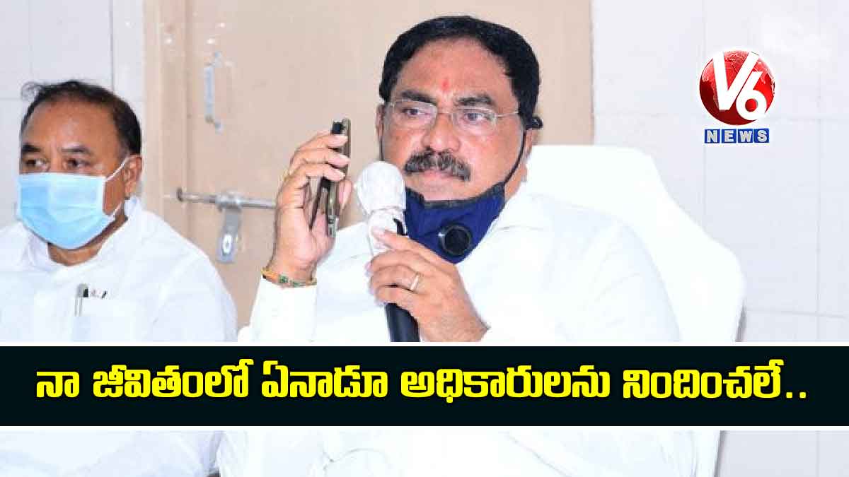 నా జీవితంలో ఏనాడూ అధికారులను నిందించలే..