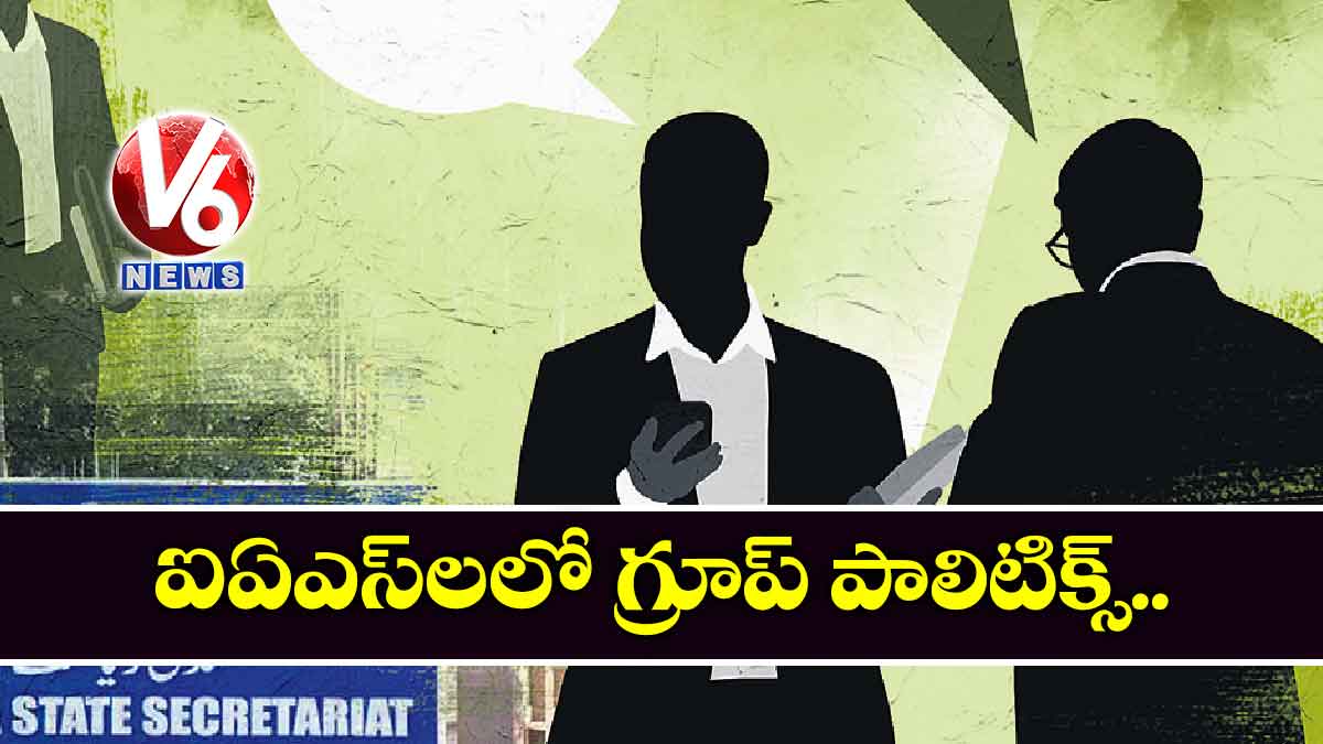 ఐఏఎస్​లలో గ్రూప్​ పాలిటిక్స్..