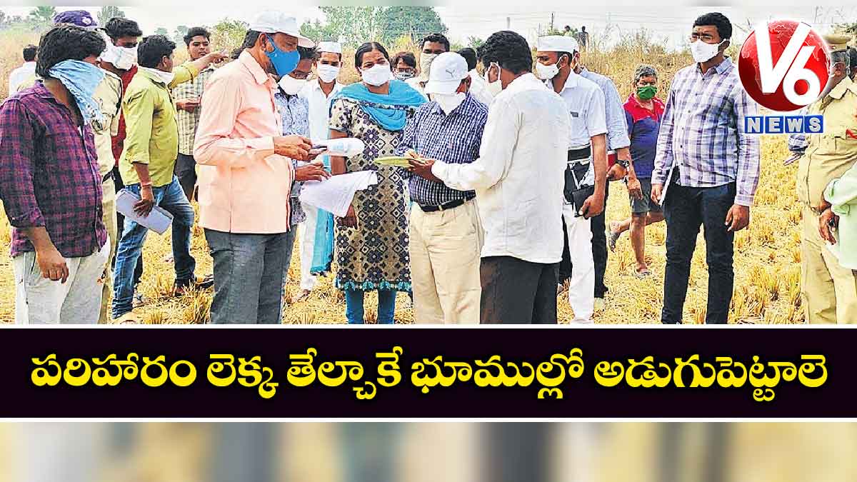 పరిహారం లెక్క తేల్చాకే భూముల్లో అడుగుపెట్టాలె