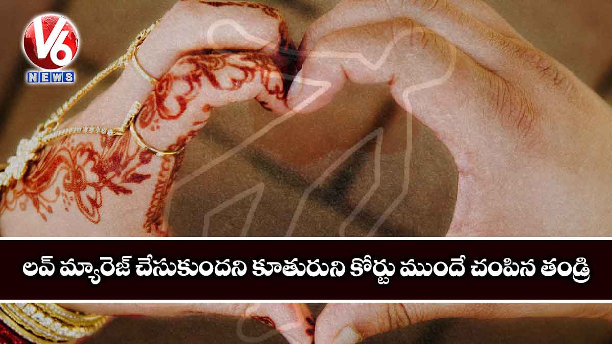 లవ్ మ్యారెజ్ చేసుకుందని కూతురుని కోర్టు ముందే చంపిన తండ్రి