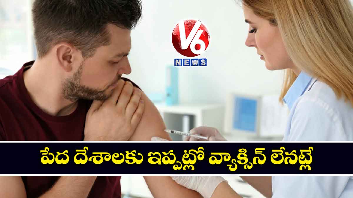 పేద దేశాలకు ఇప్పట్లో వ్యాక్సిన్ లేనట్లే