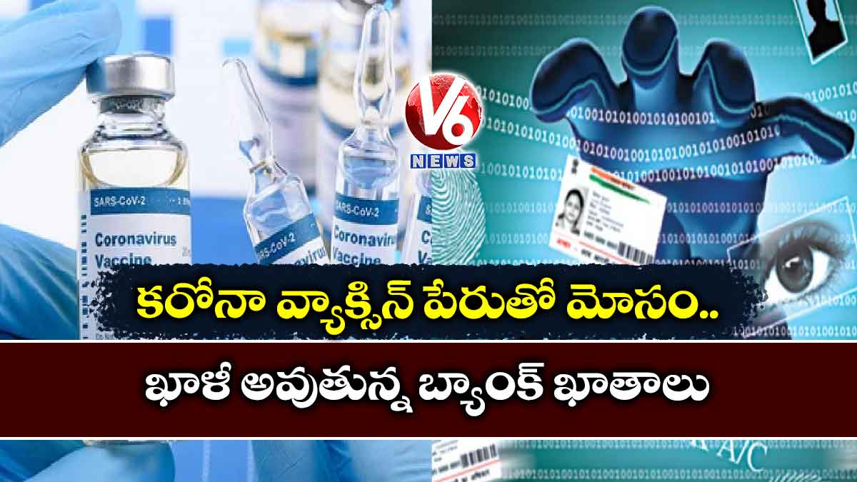 కరోనా వ్యాక్సిన్ పేరుతో మోసం.. ఖాళీ అవుతున్న బ్యాంక్ ఖాతాలు