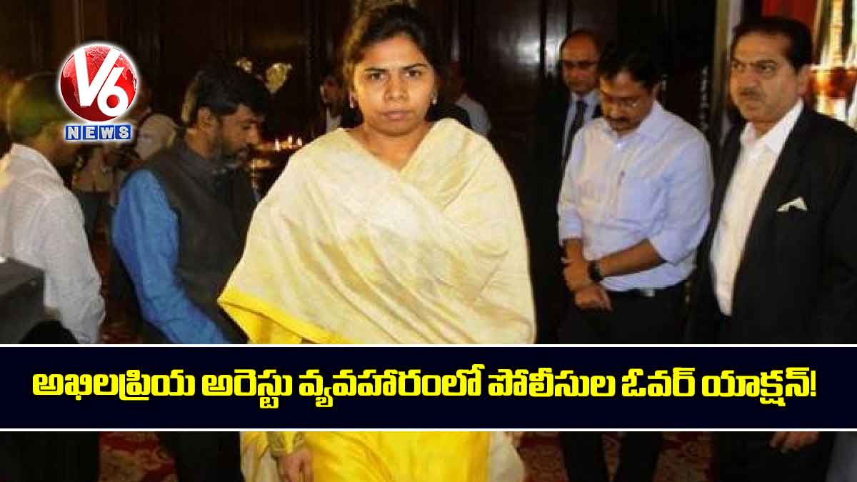 అఖిలప్రియ అరెస్టు వ్యవహారంలో పోలీసుల ఓవర్ యాక్షన్‌!