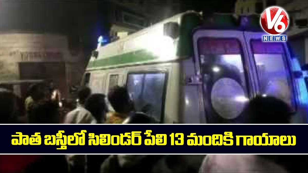 పాత బస్తీలో సిలిండర్ పేలి 13 మందికి గాయాలు