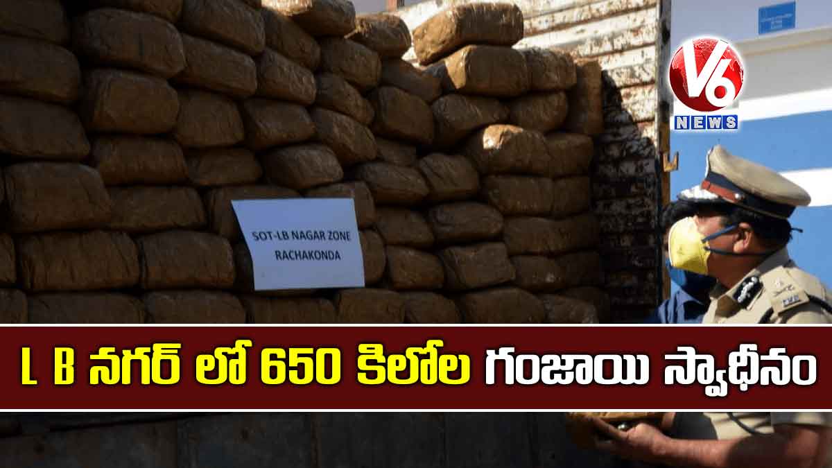 L B నగర్ లో 650 కిలోల గంజాయి స్వాధీనం