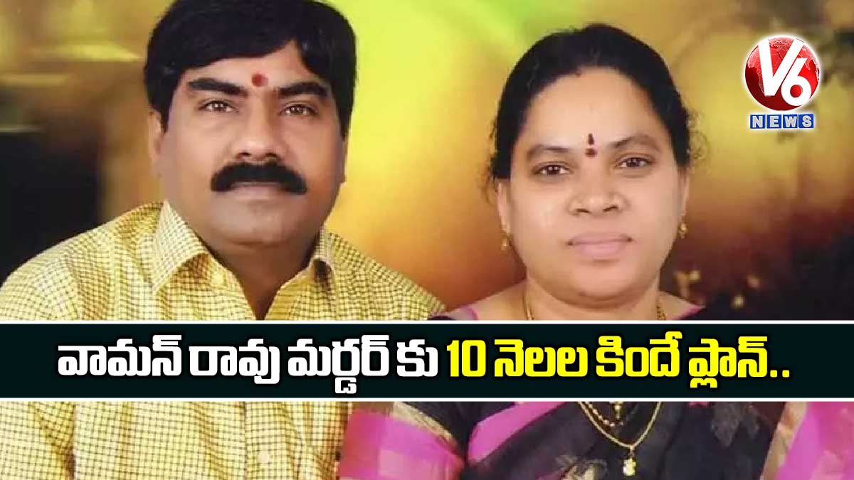 వామన్ రావు మర్డర్ కు 10 నెలల కిందే ప్లాన్..
